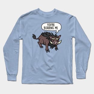 You're boaring me Long Sleeve T-Shirt